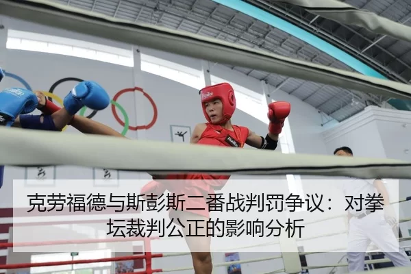 克劳福德与斯彭斯二番战判罚争议：对拳坛裁判公正的影响分析